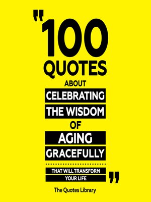 cover image of 100 Quotes About Celebrating the Wisdom of Aging Gracefully--That Will Transform Your Life